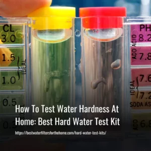 Read more about the article How To Test Water Hardness At Home: Best Hard Water Test Kit