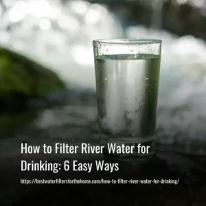 Read more about the article How to Filter River Water for Drinking in 2023: 6 Easy Ways
