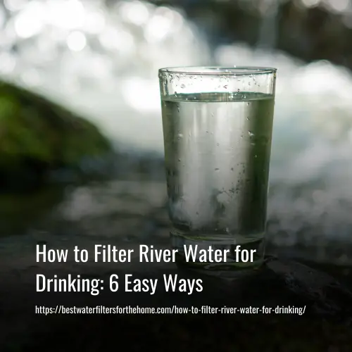 How to Filter River Water for Drinking