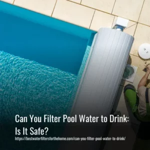Read more about the article Can You Filter Pool Water to Drink: Is It Safe?