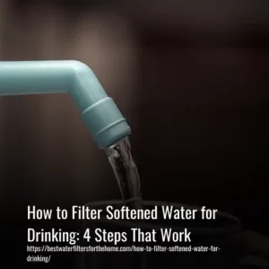 Read more about the article How to Filter Softened Water for Drinking: 4 Steps That Work