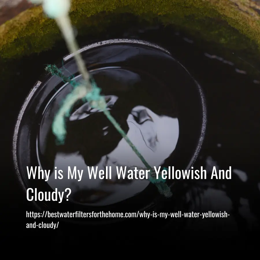 why is my well water yellowish and cloudy