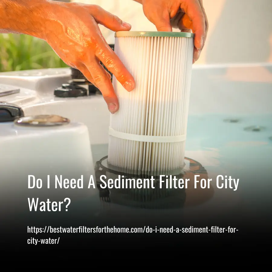 Do I Need A Sediment Filter For City Water?