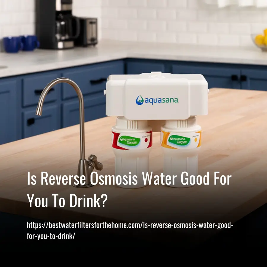 Is Reverse Osmosis Water Good For You To Drink