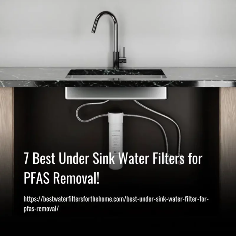Read more about the article 7 Best Under Sink Water Filters for PFAS Removal in 2023